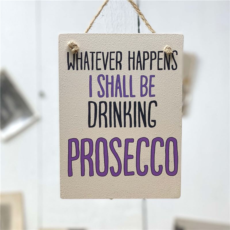 Whatever happens I shall be drinking Prosecco